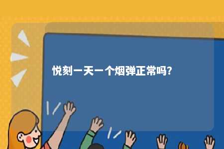 悦刻一天一个烟弹正常吗
？ 